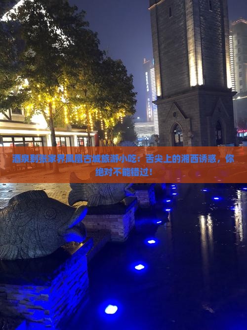 酒泉到张家界凤凰古城旅游小吃