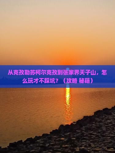 克孜勒苏柯尔克孜到张家界天子山门票