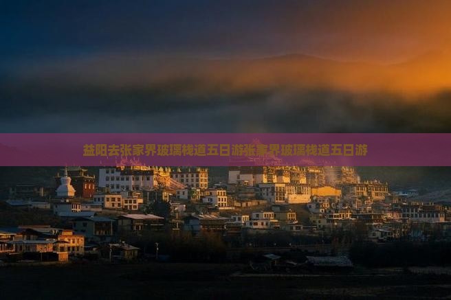 益阳去张家界玻璃栈道五日游
