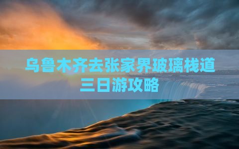 乌鲁木齐去张家界玻璃栈道三日游