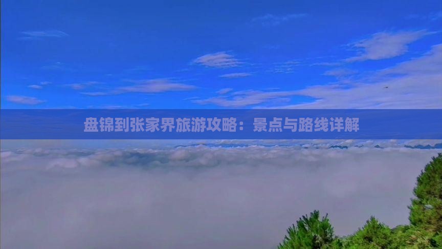 盘锦到张家界攻略