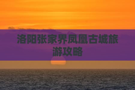 洛阳去张家界凤凰古城旅游
