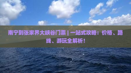 南宁到张家界大峡谷门票