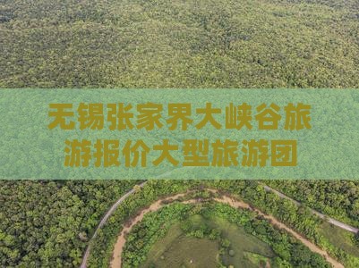 无锡去张家界大峡谷大型旅游团