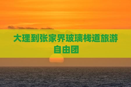 大理到张家界玻璃栈道自由团