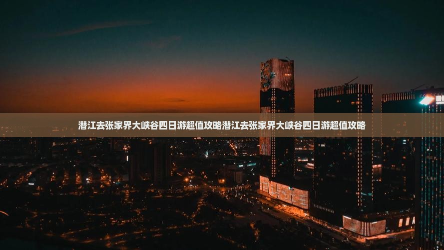潜江去张家界大峡谷四日游