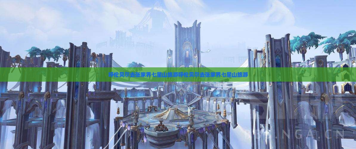 呼伦贝尔去张家界七星山旅游