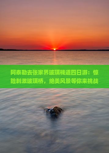 阿泰勒去张家界玻璃栈道四日游