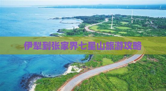 伊犁到张家界七星山旅游