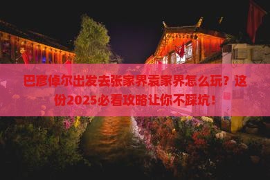 巴彦倬尔去张家界袁家界哪里玩