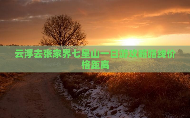 云浮去张家界七星山一日