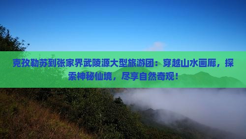 克孜勒苏到张家界武陵源大型旅游团