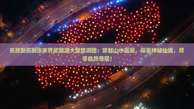 克孜勒苏到张家界武陵源大型旅游团