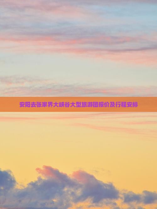 安阳去张家界大峡谷大型旅游团