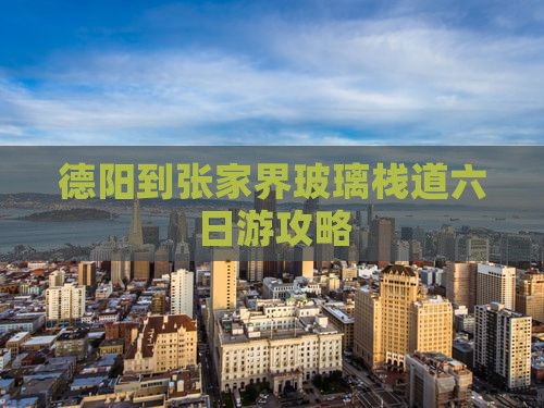 德阳到张家界玻璃栈道六日游