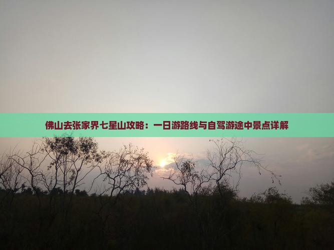 佛山去张家界七星山攻略 佛山去张家界七星山攻略