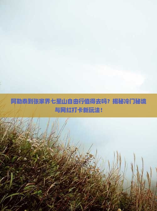 阿勒泰到张家界七星山自由行 阿勒泰到张家界七星山自由行