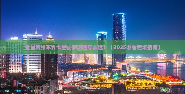 金昌到张家界七星山大型旅游团