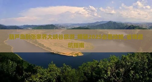 葫芦岛到张家界大峡谷旅游