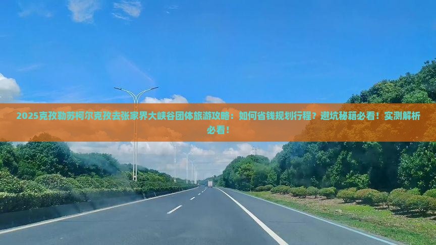 克孜勒苏柯尔克孜去张家界大峡谷团体旅游