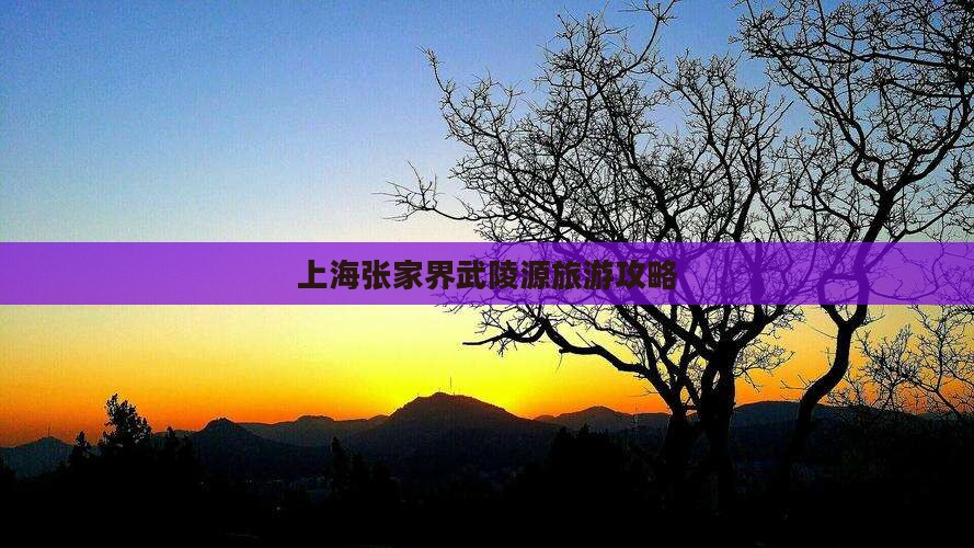 上海去张家界武陵源攻略 上海去张家界武陵源攻略