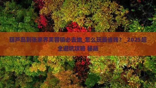 葫芦岛到张家界芙蓉镇必去地
