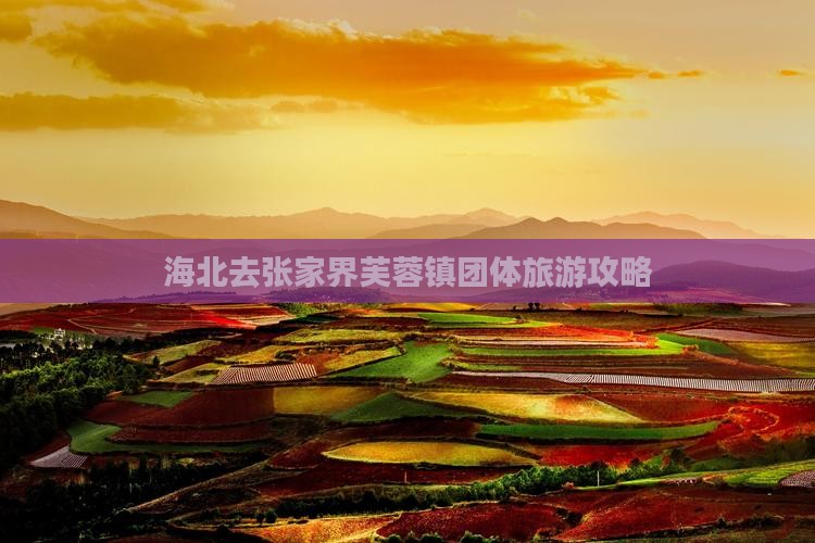 海北去张家界芙蓉镇团体旅游