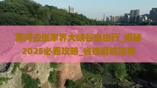 黑河去张家界大峡谷自由行