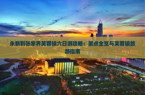 永新到张家界芙蓉镇六日游