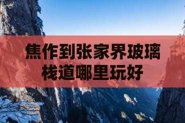 焦作到张家界玻璃栈道哪里玩