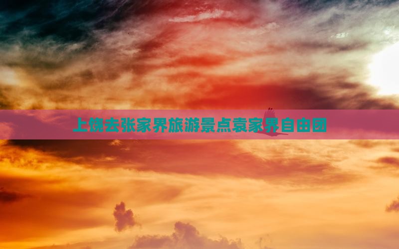上饶去张家界袁家界自由团