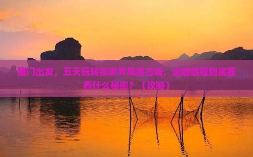 厦门去张家界凤凰古城五日游