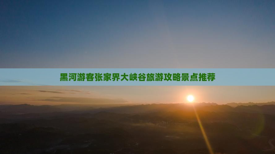 黑河去张家界大峡谷个人游