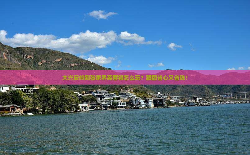 大兴安岭到张家界芙蓉镇大型旅游团 大兴安岭到张家界芙蓉镇大型旅游团