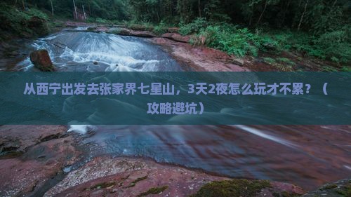 西宁去张家界七星山旅游
