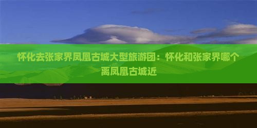 怀化去张家界凤凰古城大型旅游团