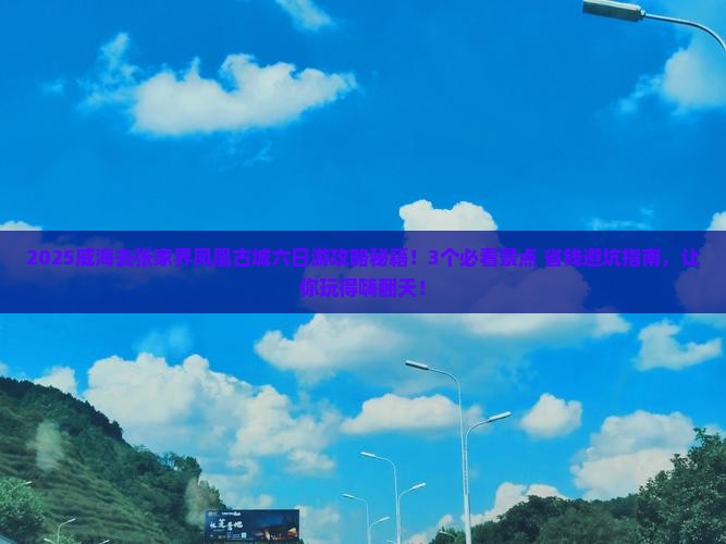 威海去张家界凤凰古城六日游