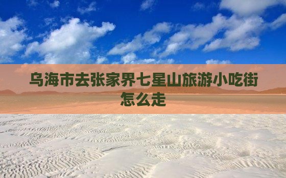 乌海市去张家界七星山旅游小吃